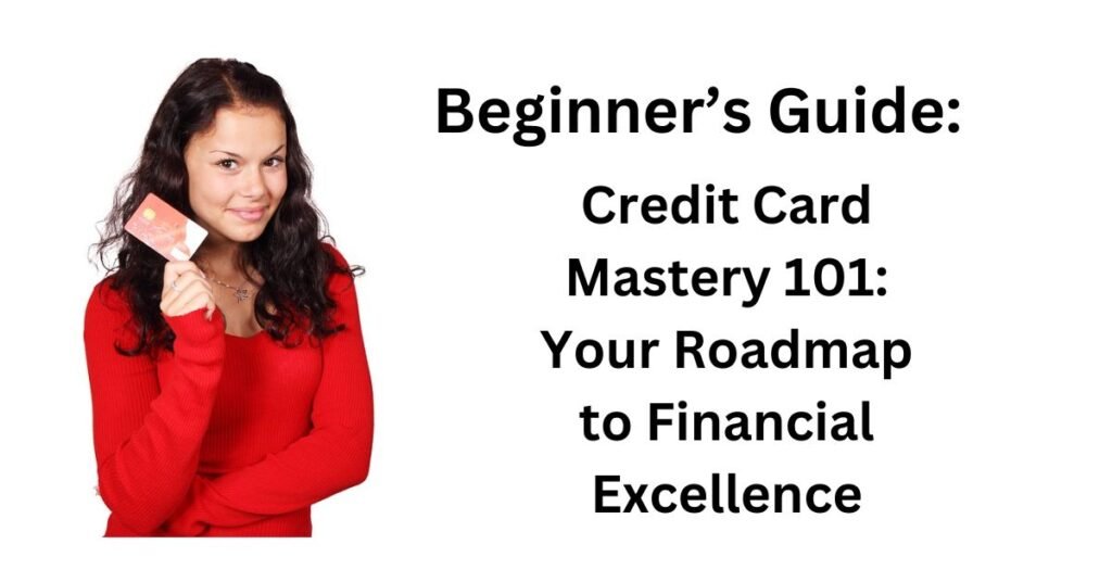 Credit Card Mastery 101: Your Roadmap to Financial Excellence